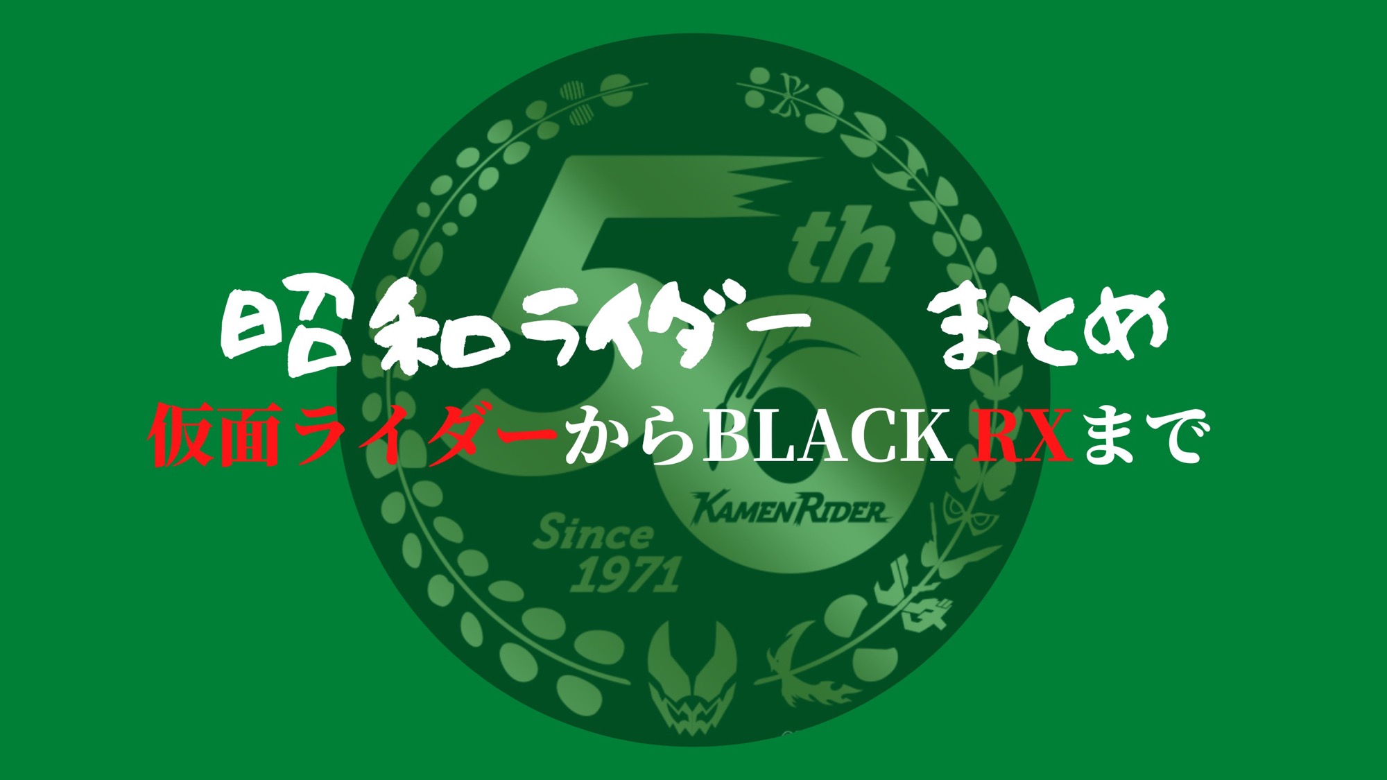 昭和ライダー（仮面ライダー 〜 BLACK RX） まとめ｜仮面ライダーこれ 